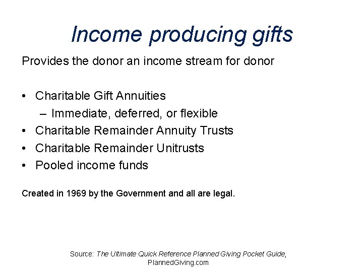 Income producing gifts Provides the donor an income stream for donor • Charitable Gift