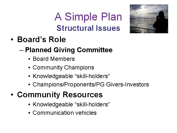 A Simple Plan Structural Issues • Board’s Role – Planned Giving Committee • •