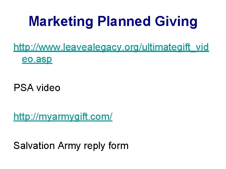 Marketing Planned Giving http: //www. leavealegacy. org/ultimategift_vid eo. asp PSA video http: //myarmygift. com/