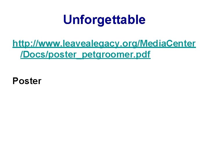 Unforgettable http: //www. leavealegacy. org/Media. Center /Docs/poster_petgroomer. pdf Poster 