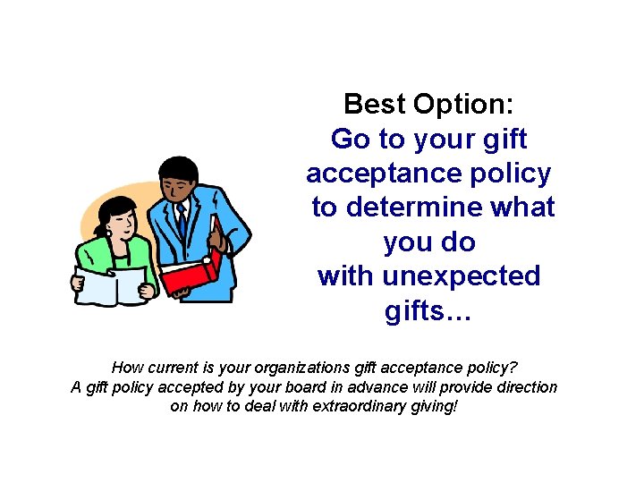 Best Option: Go to your gift acceptance policy to determine what you do with