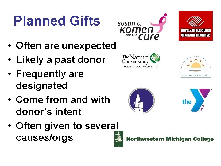 Planned Gifts • Often are unexpected • Likely a past donor • Frequently are