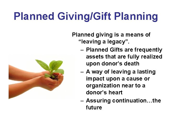 Planned Giving/Gift Planning Planned giving is a means of “leaving a legacy”. – Planned