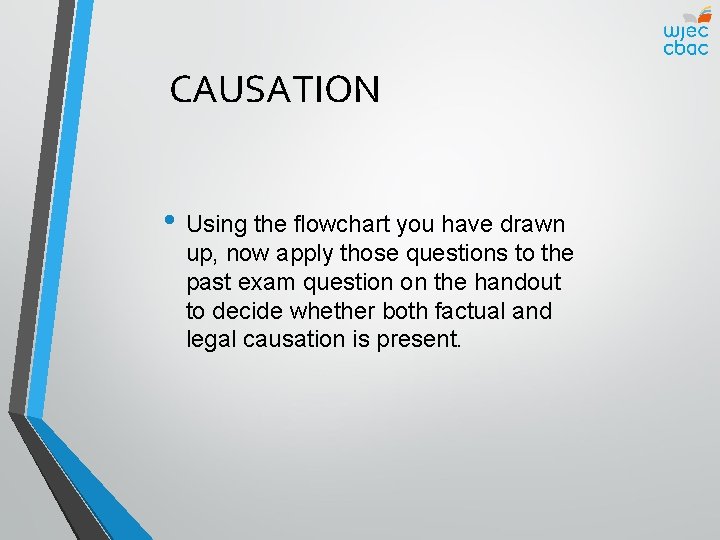 CAUSATION • Using the flowchart you have drawn up, now apply those questions to