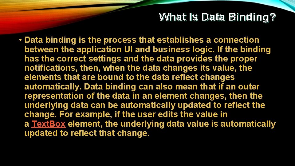 What Is Data Binding? • Data binding is the process that establishes a connection