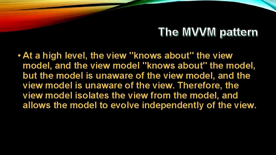 The MVVM pattern • At a high level, the view "knows about" the view
