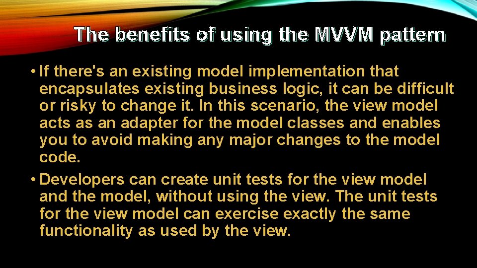 The benefits of using the MVVM pattern • If there's an existing model implementation