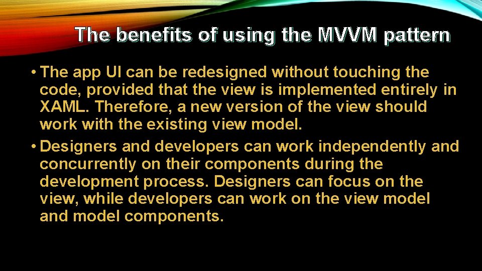 The benefits of using the MVVM pattern • The app UI can be redesigned