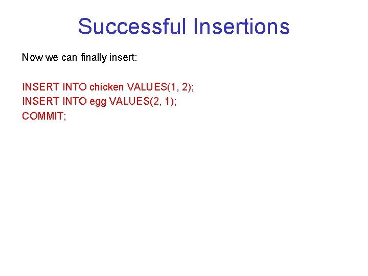 Successful Insertions Now we can finally insert: INSERT INTO chicken VALUES(1, 2); INSERT INTO