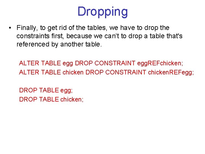 Dropping • Finally, to get rid of the tables, we have to drop the