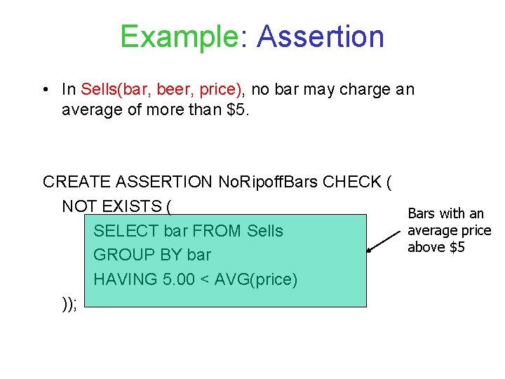 Example: Assertion • In Sells(bar, beer, price), no bar may charge an average of