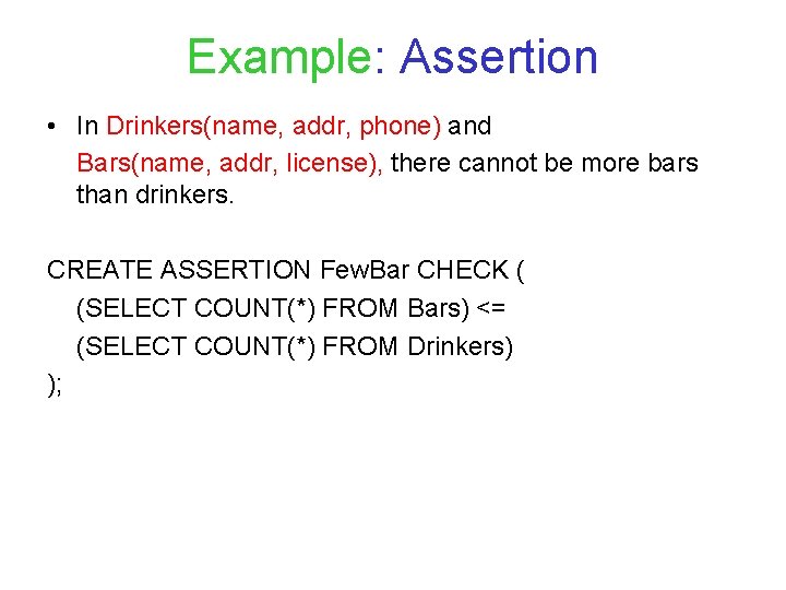Example: Assertion • In Drinkers(name, addr, phone) and Bars(name, addr, license), there cannot be
