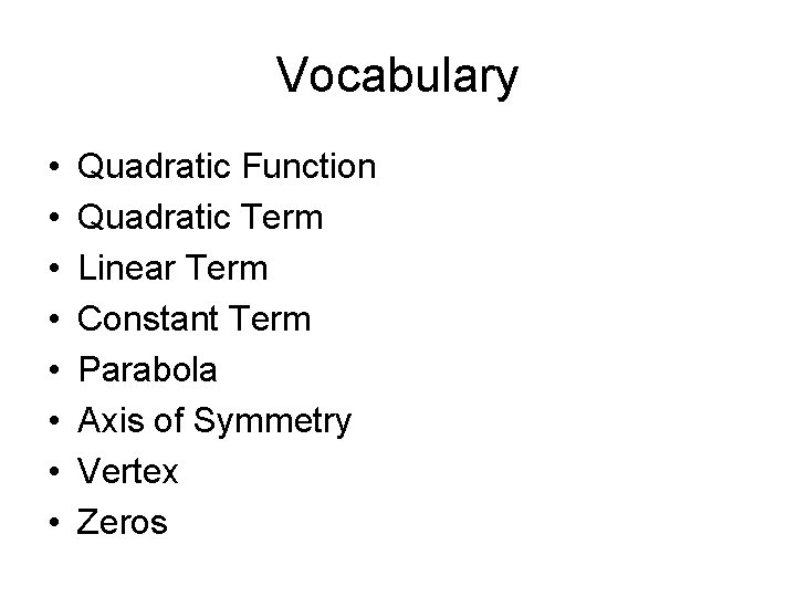 Vocabulary • • Quadratic Function Quadratic Term Linear Term Constant Term Parabola Axis of