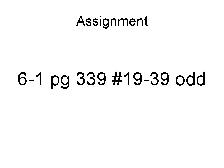 Assignment 6 -1 pg 339 #19 -39 odd 