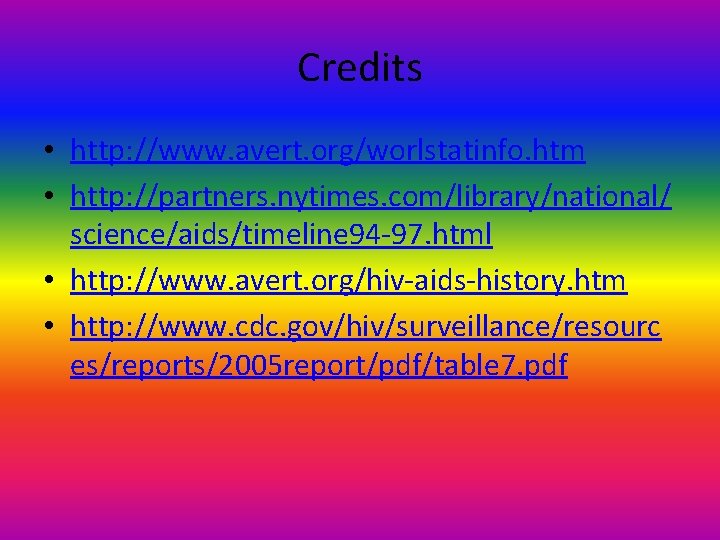 Credits • http: //www. avert. org/worlstatinfo. htm • http: //partners. nytimes. com/library/national/ science/aids/timeline 94