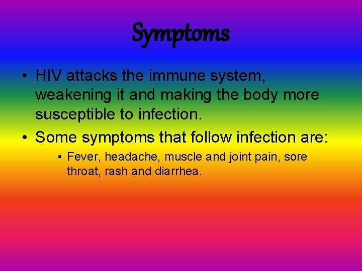 Symptoms • HIV attacks the immune system, weakening it and making the body more