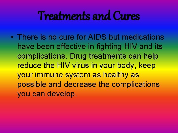 Treatments and Cures • There is no cure for AIDS but medications have been