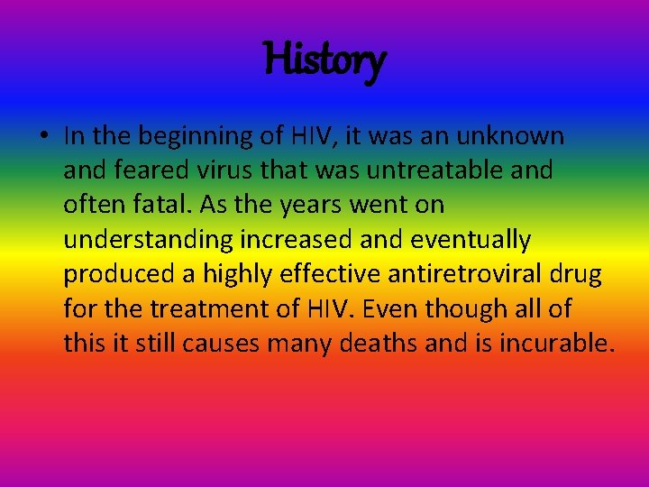 History • In the beginning of HIV, it was an unknown and feared virus