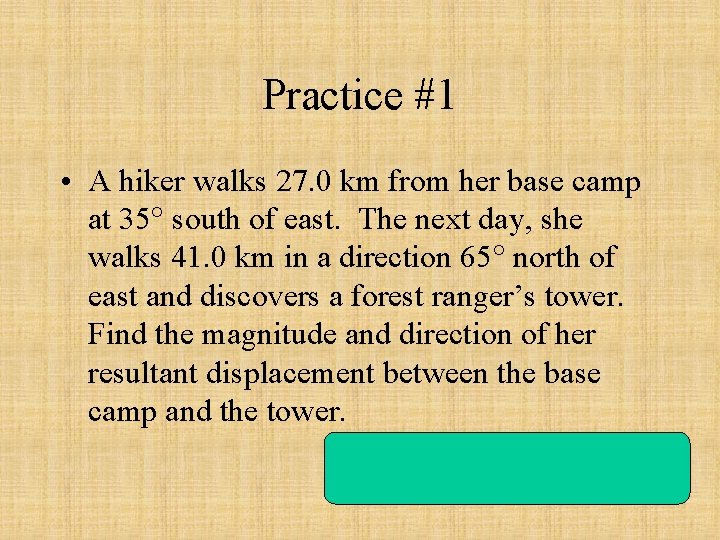 Practice #1 • A hiker walks 27. 0 km from her base camp at