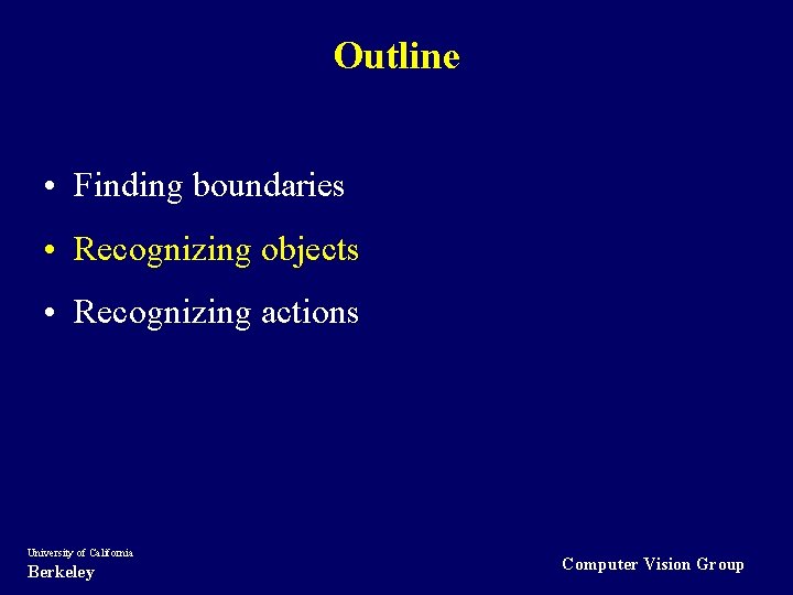 Outline • Finding boundaries • Recognizing objects • Recognizing actions University of California Berkeley