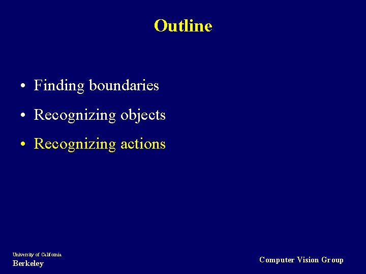Outline • Finding boundaries • Recognizing objects • Recognizing actions University of California Berkeley