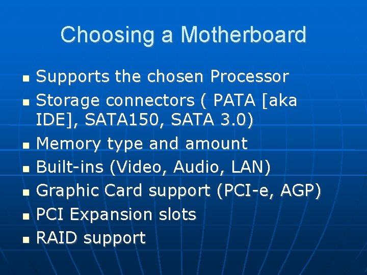 Choosing a Motherboard Supports the chosen Processor Storage connectors ( PATA [aka IDE], SATA