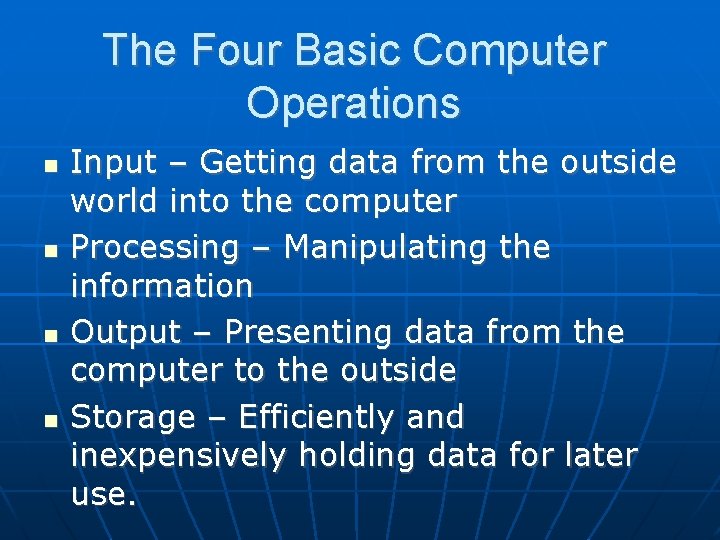 The Four Basic Computer Operations Input – Getting data from the outside world into