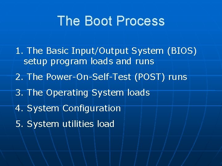 The Boot Process 1. The Basic Input/Output System (BIOS) setup program loads and runs