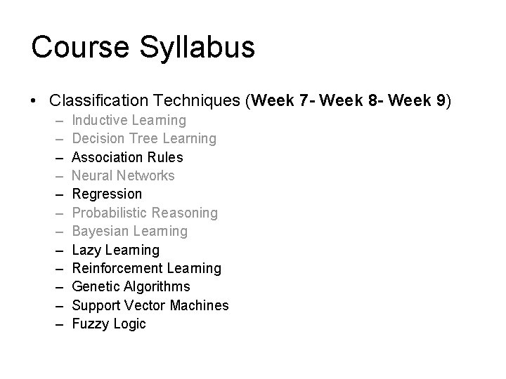 Course Syllabus • Classification Techniques (Week 7 - Week 8 - Week 9) –