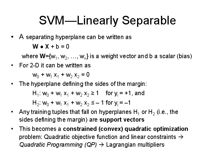 SVM—Linearly Separable • A separating hyperplane can be written as W●X+b=0 where W={w 1,