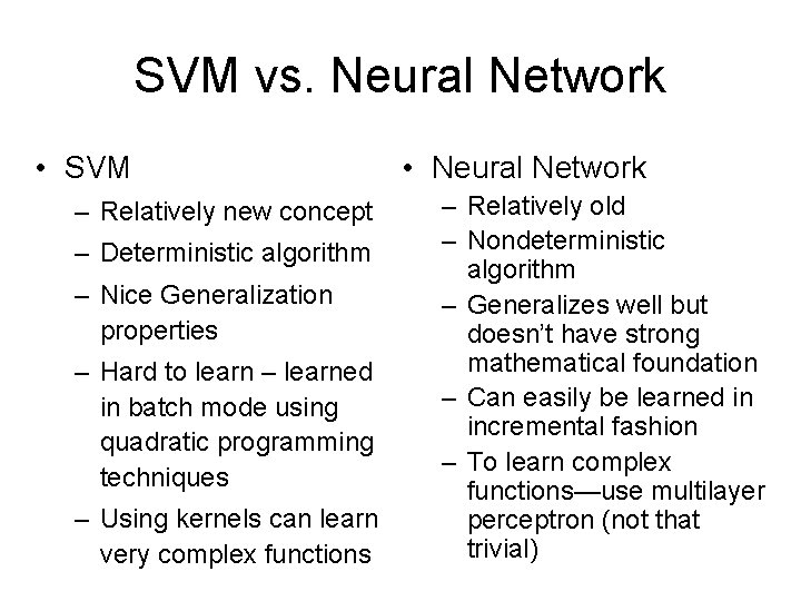 SVM vs. Neural Network • SVM – Relatively new concept – Deterministic algorithm –