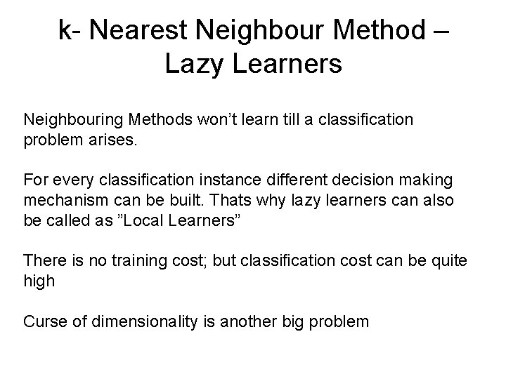 k- Nearest Neighbour Method – Lazy Learners Neighbouring Methods won’t learn till a classification