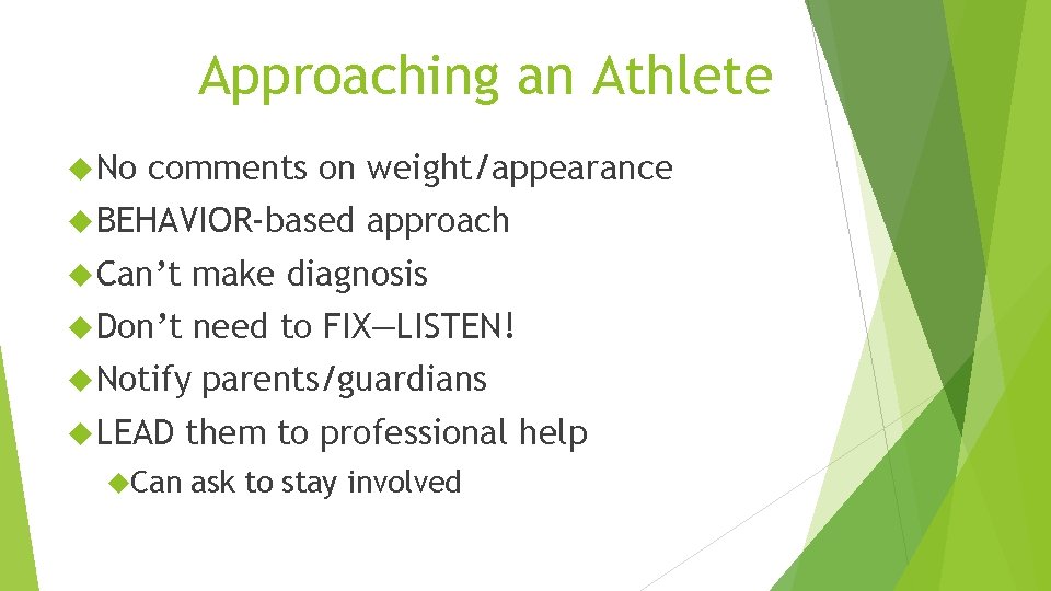 Approaching an Athlete No comments on weight/appearance BEHAVIOR-based approach Can’t make diagnosis Don’t need