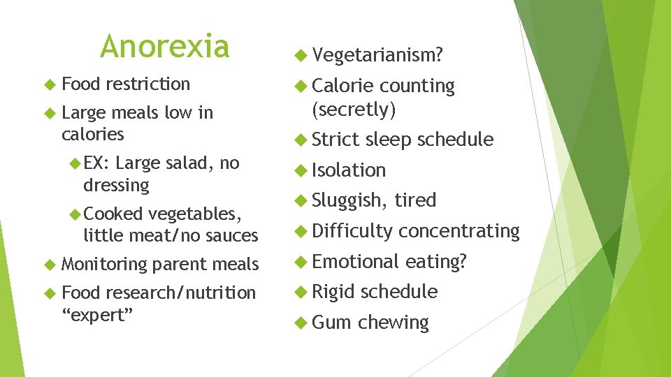 Anorexia Food restriction Large meals low in calories EX: Large salad, no dressing Cooked