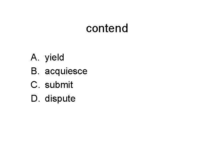 contend A. B. C. D. yield acquiesce submit dispute 