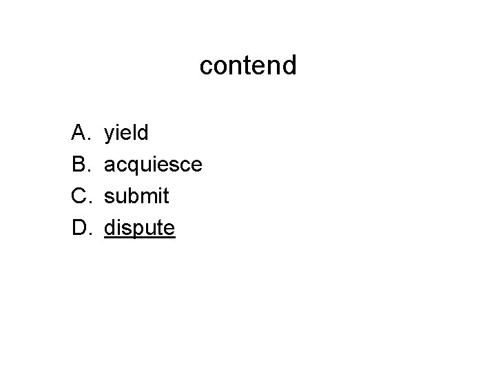 contend A. B. C. D. yield acquiesce submit dispute 