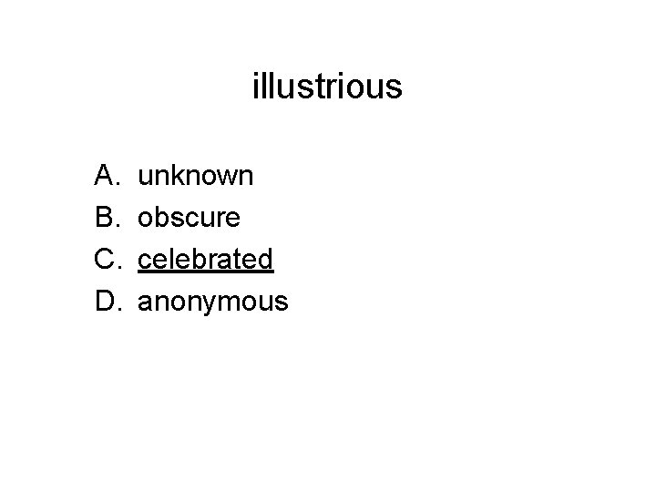 illustrious A. B. C. D. unknown obscure celebrated anonymous 