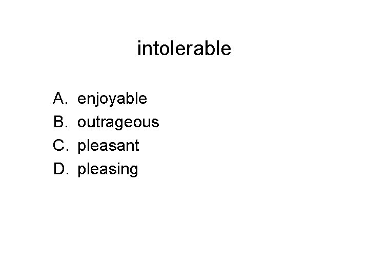 intolerable A. B. C. D. enjoyable outrageous pleasant pleasing 
