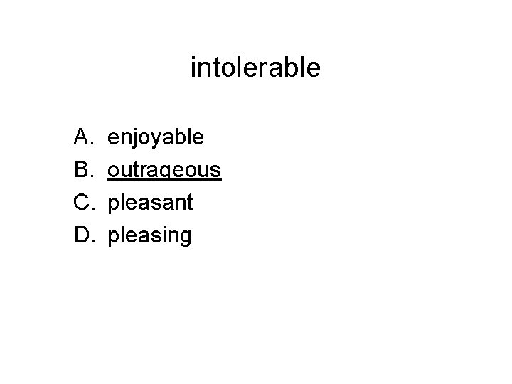 intolerable A. B. C. D. enjoyable outrageous pleasant pleasing 