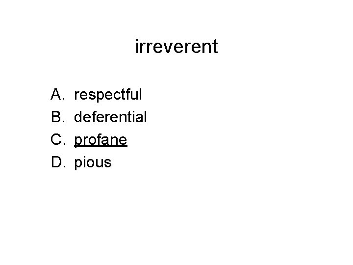 irreverent A. B. C. D. respectful deferential profane pious 