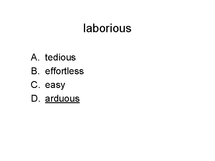 laborious A. B. C. D. tedious effortless easy arduous 