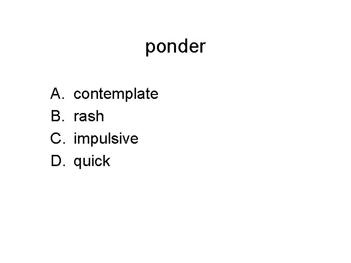 ponder A. B. C. D. contemplate rash impulsive quick 