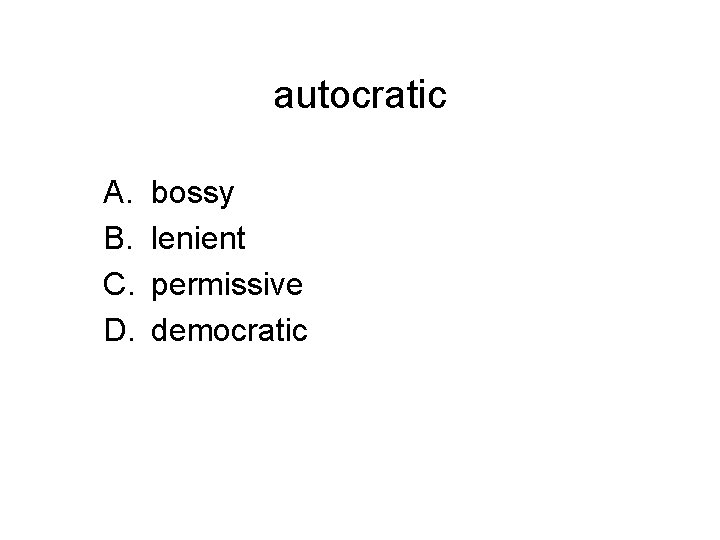 autocratic A. B. C. D. bossy lenient permissive democratic 