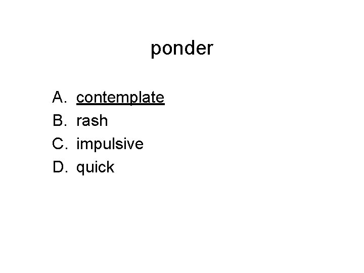 ponder A. B. C. D. contemplate rash impulsive quick 