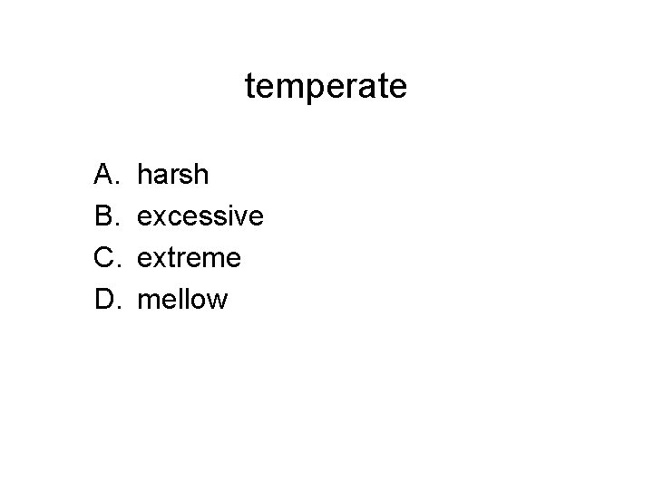 temperate A. B. C. D. harsh excessive extreme mellow 