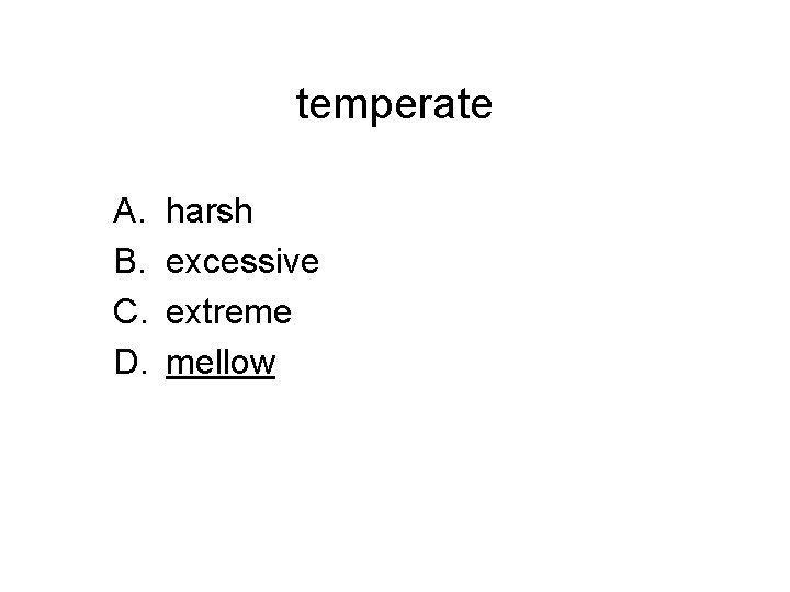 temperate A. B. C. D. harsh excessive extreme mellow 