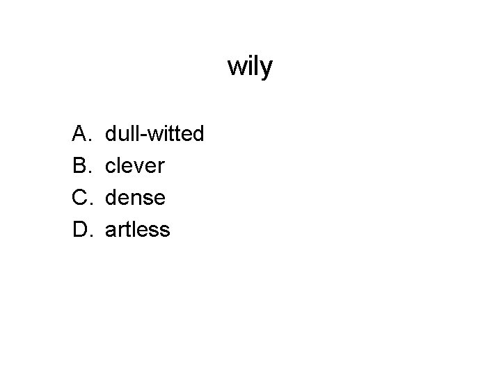 wily A. B. C. D. dull-witted clever dense artless 