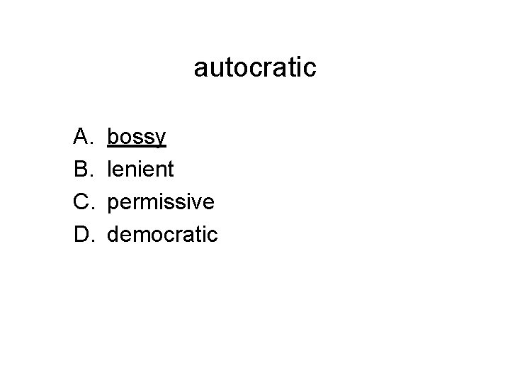 autocratic A. B. C. D. bossy lenient permissive democratic 