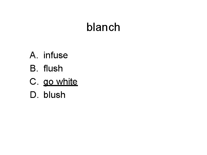 blanch A. B. C. D. infuse flush go white blush 