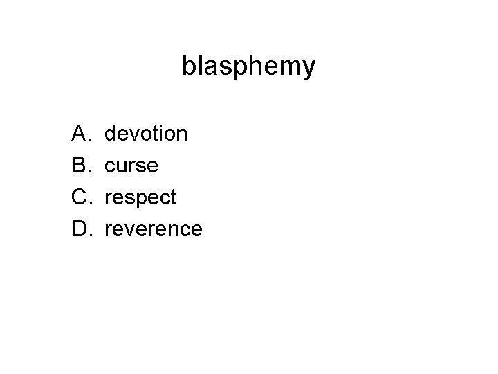 blasphemy A. B. C. D. devotion curse respect reverence 